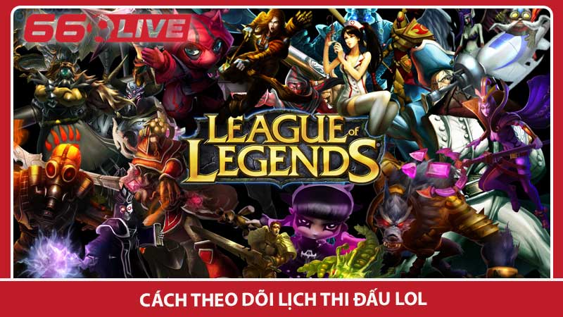 Cách theo dõi lịch thi đấu LoL