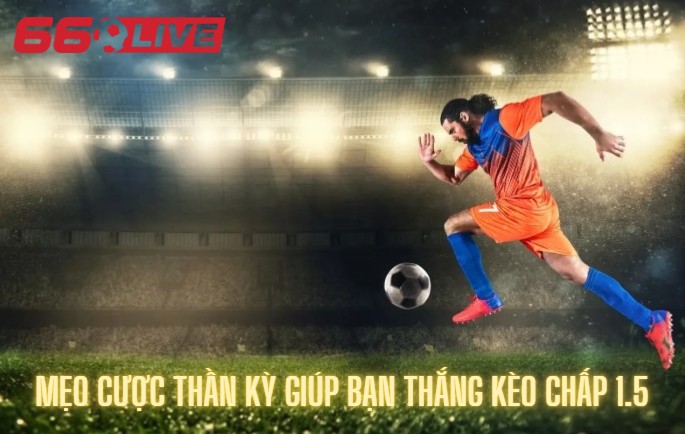 Mẹo cược thần kỳ giúp bạn thắng kèo chấp 1.5
