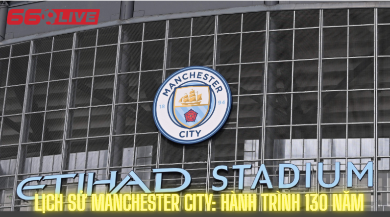Lịch sử Manchester City: Hành trình 130 năm